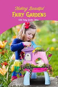 Making Beautiful Fairy Gardens: DIY Fairy Garden Ideas: Making Your Own Fairy Garden