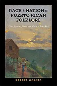 Race and Nation in Puerto Rican Folklore: Franz Boas and John Alden Mason in Porto Rico