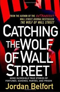 Catching the Wolf of Wall Street: More Incredible True Stories of Fortunes, Schemes, Parties, and Prison (Repost)