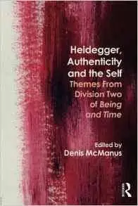 Heidegger, Authenticity and the Self: Themes From Division Two of Being and Time