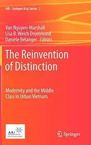 The Reinvention of Distinction: Modernity and the Middle Class in Urban Vietnam