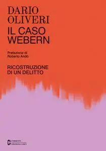 Dario Oliveri - Il caso Webern. Ricostruzione di un delitto