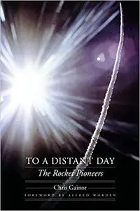 To a Distant Day: The Rocket Pioneers