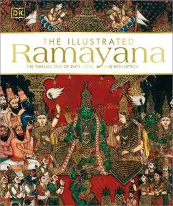 The Illustrated Ramayana: The Timeless Epic of Duty, Love, and Redemption