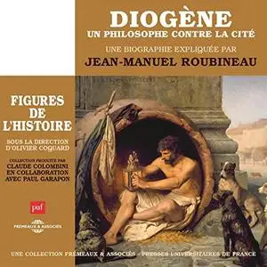 Jean-Manuel Roubineau, "Diogène - Un philosophe contre la cité - Une biographie expliquée"