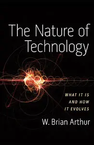 The Nature of Technology: What It Is and How It Evolves (Repost)