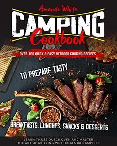 CAMPING COOKBOOK: Over 100 Quick & Easy Outdoor Cooking Recipes to Prepare Tasty Breakfasts