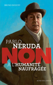 Bruno Doucey, "Pablo Neruda : "non à l'humanité naufragée"