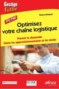 Thierry Roques, "Optimisez votre chaîne logistique"