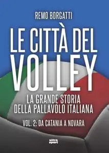 Remo Borgatti - Le città del volley. La grande storia della pallavolo italiana