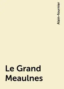 «Le Grand Meaulnes» by Alain-fournier