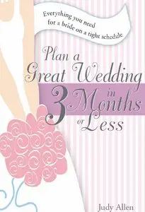 "Plan a Great Wedding in Three Months or Less" by Judy Allen