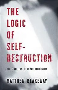 The Logic of Self-Destruction: The Algorithm of Human Rationality