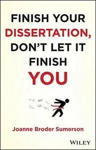 Finish Your Dissertation, Don't Let It Finish You!