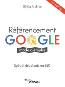 Olivier Andrieu, "Référencement Google mode d'emploi : Spéciale débutants en SEO", 5e édition