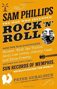 Sam Phillips: The Sam Phillips: The Man Who Invented Rock 'n' RollMan Who Invented Rock 'n' Roll