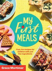 My First Meals: Fast and fun recipes for children with just five ingredients