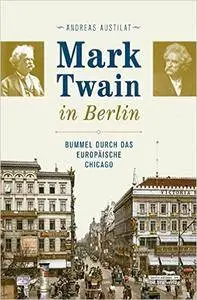 Mark Twain in Berlin. Bummel durch das europäische Chicago