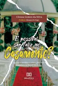 «É possível ser feliz no casamento» by Cleusa Gomes da Silva