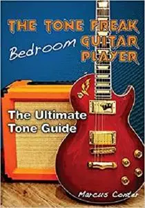 The Tone Freak Bedroom Guitar Player: The Utimate Tone Guide