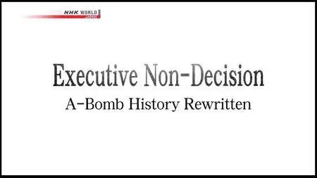 NHK - Executive Non Decision: A-Bomb History Rewritten (2016)