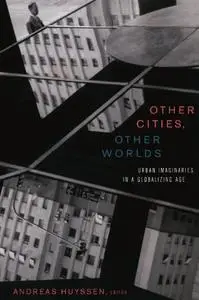 Other Cities, Other Worlds: Urban Imaginaries in a Globalizing Age