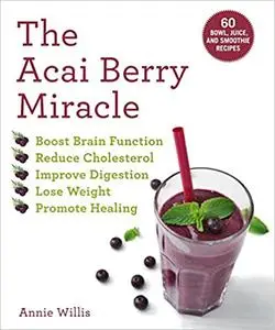 The Acai Berry Miracle: 60 Bowl and Smoothie Recipes (Repost)