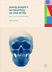 Young People's Perspectives on End-of-Life: Death, Culture and the Everyday