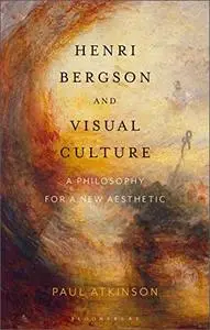 Henri Bergson and Visual Culture: A Philosophy for a New Aesthetic