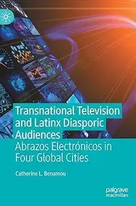 Transnational Television and Latinx Diasporic Audiences: Abrazos Electrуnicos in Four Global Cities