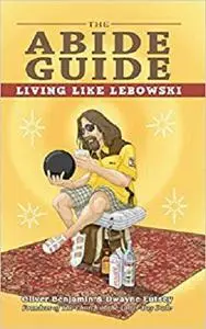 The Abide Guide Living Like Lebowski