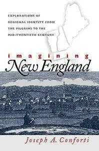 Imagining New England: Explorations of Regional Identity from the Pilgrims to the Mid-twentieth Century