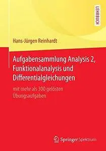 Aufgabensammlung Analysis 2, Funktionalanalysis und Differentialgleichungen: mit mehr als 300 gelösten Übungsaufgaben