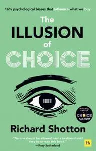 The Illusion of Choice: 16 ½ psychological biases that influence what we buy