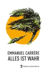 Emmanuel Carrère - Alles ist wahr