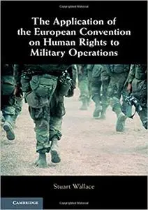 The Application of the European Convention on Human Rights to Military Operations