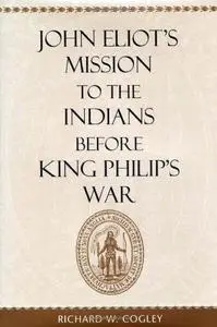 John Eliot’s Mission to the Indians before King Philip’s War (Repost)