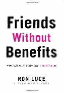 Friends without Benefits: What Teens Need to Know About a Great Sex LIfe (Teen Mania)