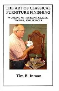 The Art Of Classical Furniture Finishing: Working With Stains, Glazes, Toners And Effects