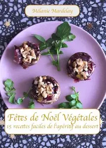 Fêtes de Noël végétales: 15 recettes faciles de l'apéritif au dessert