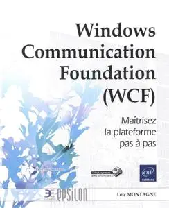 Loïc Montagne, "Windows Communication Foundation (WCF) - Maîtrisez la plateforme pas à pas"