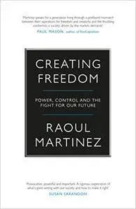 Creating Freedom: Power, Control and the Fight for Our Future