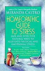 Homeopathic Guide to Stress: Safe and Effective Natural Ways to Alleviate Physical and Emotional Stress