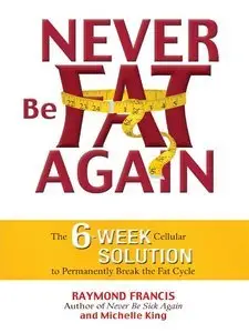 Never Be Fat Again: The 6-Week Cellular Solution to Permanently Break the Fat Cycle (Repost)