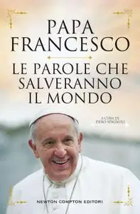 Papa Francesco - Le parole che salveranno il mondo