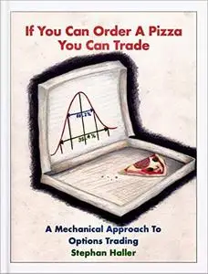 If You Can Order A Pizza You Can Trade - A Mechanical Approach To Options Trading