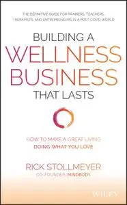 Building a Wellness Business That Lasts: How to Make a Great Living Doing What You Love