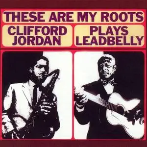 Clifford Jordan - These Are My Roots: Clifford Jordan Plays Leadbelly (1965/2004)