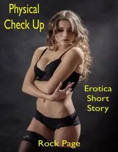 «Physical Check Up: Erotica Short Story» by Rock Page