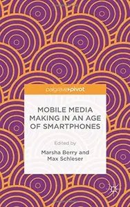 Mobile Media Making in an Age of Smartphones